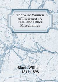The Wise Women of Inverness: A Tale, and Other Miscellanies