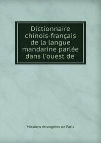 Dictionnaire chinois-fran?ais de la langue mandarine parl?e dans l'ouest de .