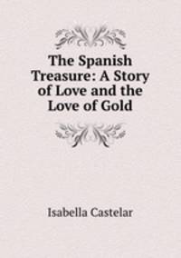 The Spanish Treasure: A Story of Love and the Love of Gold