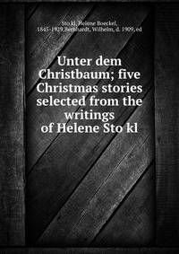 Unter dem Christbaum; five Christmas stories selected from the writings of Helene Sto?kl