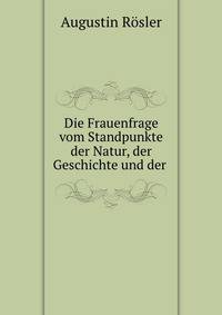 Die Frauenfrage vom Standpunkte der Natur, der Geschichte und der .