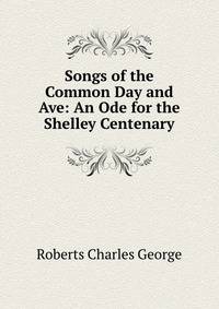 Songs of the Common Day and Ave: An Ode for the Shelley Centenary
