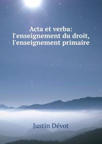 Acta et verba: l'enseignement du droit, l'enseignement primaire .