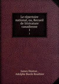 Le rpertoire national, ou, Recueil de littrature canadienne. 1