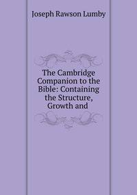 The Cambridge Companion to the Bible: Containing the Structure, Growth and .