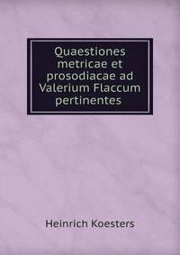 Quaestiones metricae et prosodiacae ad Valerium Flaccum pertinentes .