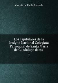 Los capitulares de la Insigne Nacional Colegiata Parroquial de Santa Maria de Guadalupe datos .. 1