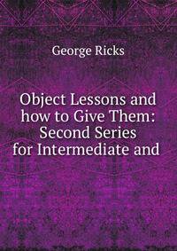 Object Lessons and how to Give Them: Second Series for Intermediate and .