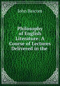 Philosophy of English Literature: A Course of Lectures Delivered in the .
