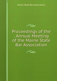 Proceedings of the . Annual Meeting of the Maine State Bar Association