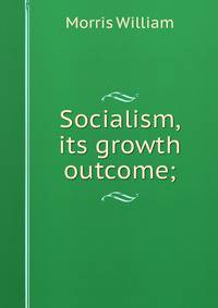 Socialism, its growth &amp; outcome;