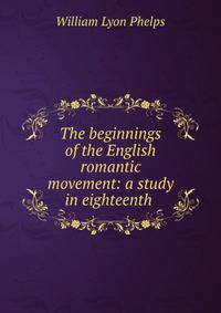 The beginnings of the English romantic movement: a study in eighteenth .
