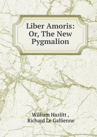 Liber Amoris: Or, The New Pygmalion