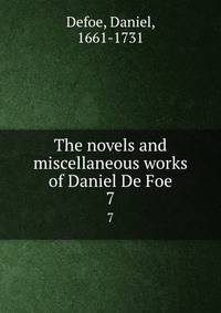 The novels and miscellaneous works of Daniel De Foe. 7