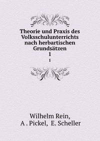 Theorie und Praxis des Volksschulunterrichts nach herbartischen Grundstzen. 1