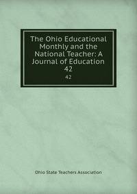 The Ohio Educational Monthly and the National Teacher: A Journal of Education. 42