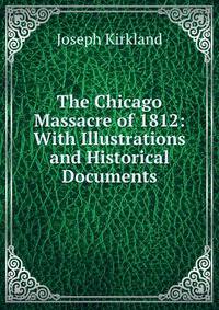 The Chicago Massacre of 1812: With Illustrations and Historical Documents