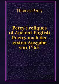 Percy's reliques of Ancient English Poetry nach der ersten Ausgabe von 1765 .