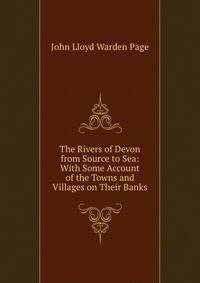 The Rivers of Devon from Source to Sea: With Some Account of the Towns and Villages on Their Banks