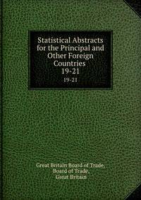 Statistical Abstracts for the Principal and Other Foreign Countries .. 19-21