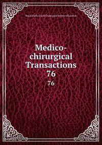 Medico-chirurgical Transactions. 76