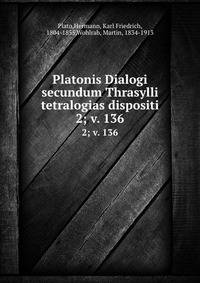 Platonis Dialogi secundum Thrasylli tetralogias dispositi. 2; v. 136
