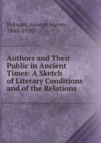 Authors and Their Public in Ancient Times: A Sketch of Literary Conditions and of the Relations .