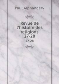 Revue de l`histoire des religions. 27-28
