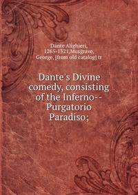 Dante's Divine comedy, consisting of the Inferno--Purgatorio &amp; Paradiso;