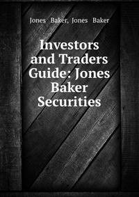Investors and Traders Guide: Jones &amp; Baker Securities