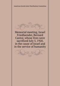 Memorial meeting, Israel Friedlaender, Bernard Cantor, whose lives were sacrificed July 5, 1920, in the cause of Israel and in the service of humanity