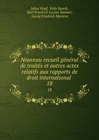 Nouveau recueil gnral de traits et autres actes relatifs aux rapports de droit international .. 18