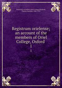 Registrum orielense; an account of the members of Oriel College, Oxford . 1