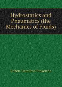 Hydrostatics and Pneumatics (the Mechanics of Fluids).
