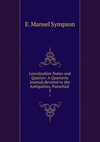 Lincolnshire Notes and Queries: A Quarterly Journal.devoted to the Antiquities, Parochial .. 3