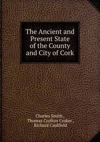 The Ancient and Present State of the County and City of Cork.