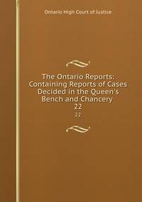 The Ontario Reports: Containing Reports of Cases Decided in the Queen's Bench and Chancery .