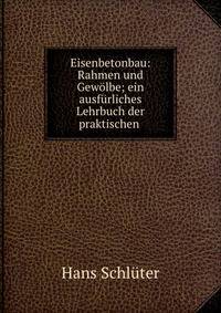 Eisenbetonbau: Rahmen und Gewolbe; ein ausfurliches Lehrbuch der praktischen .