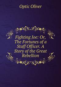 Fighting Joe: Or, The Fortunes of a Staff Officer. A Story of the Great Rebellion