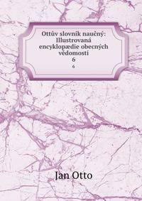 Ottuv slovnik naucny: Illustrovana encyklop?die obecnych vedomosti