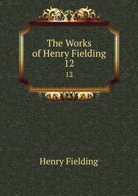 The Works of Henry Fielding. 12
