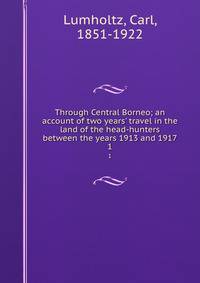 Through Central Borneo; an account of two years' travel in the land of the head-hunters between the years 1913 and 1917