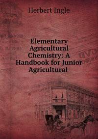 Elementary Agricultural Chemistry: A Handbook for Junior Agricultural .
