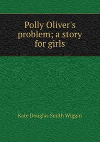 Polly Oliver's problem; a story for girls