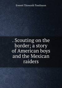 . Scouting on the border; a story of American boys and the Mexican raiders