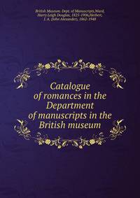 Catalogue of romances in the Department of manuscripts in the British museum