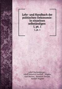 Lehr- und Handbuch der politischen Oekonomie: In einzelnen selbstndigen .. 1, pt. 1