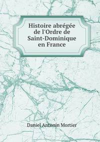 Histoire abr?g?e de l'Ordre de Saint-Dominique en France