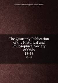 The Quarterly Publication of the Historical and Philosophical Society of Ohio. 13-15