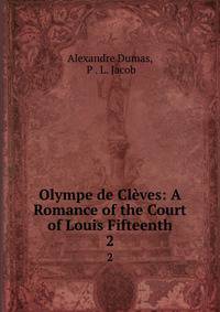 Olympe de Clves: A Romance of the Court of Louis Fifteenth. 2